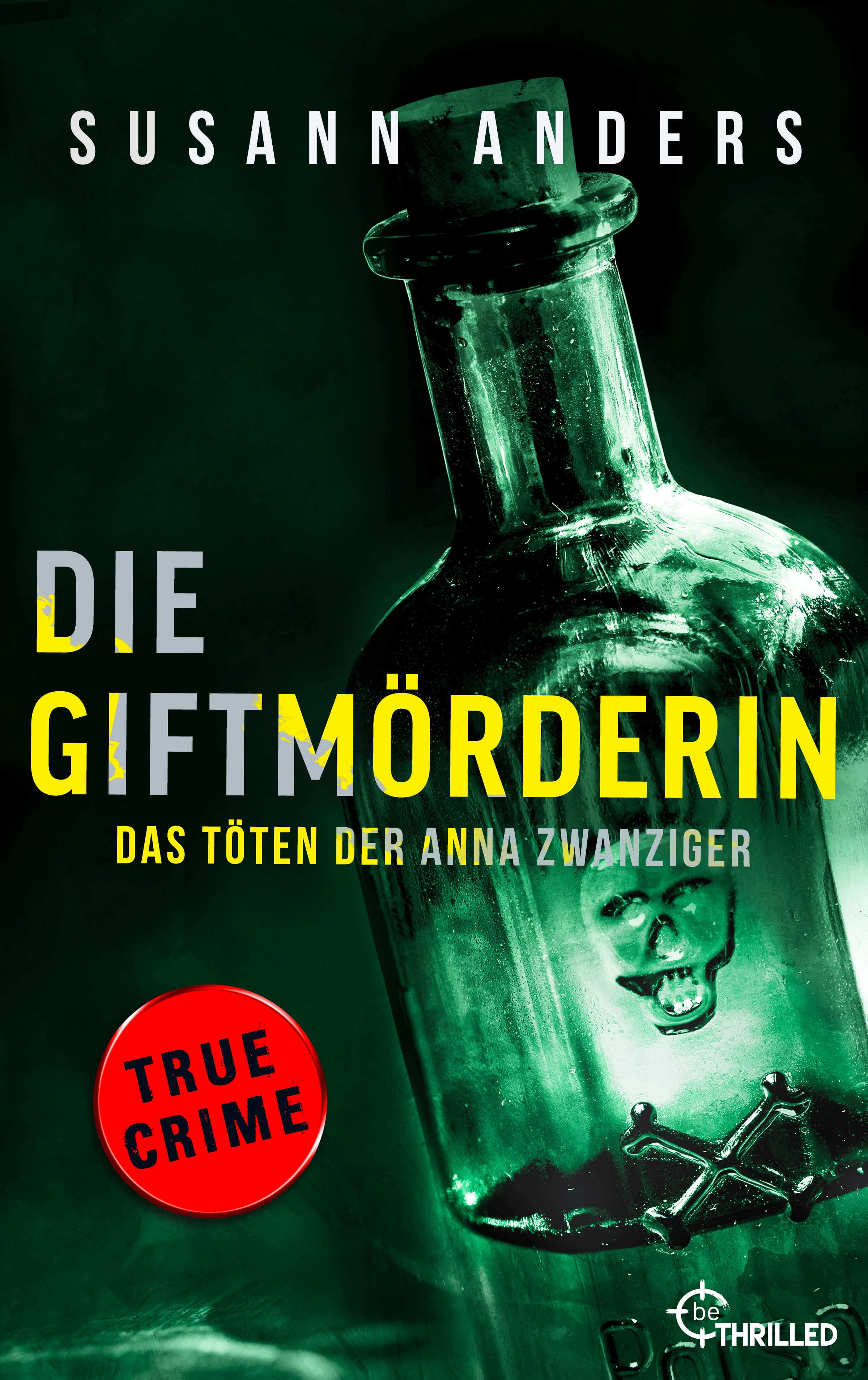 Die Giftmörderin. Das Töten der Anna Zwanziger